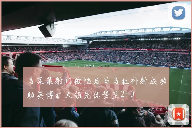马莱莱射门被挡后马马杜补射成功助英博扩大领先优势至2-0