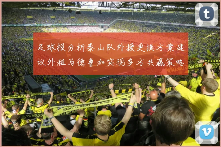 足球报分析泰山队外援更换方案建议外租马德鲁加实现多方共赢策略